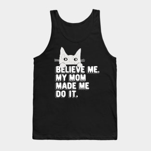 My Mom Made Me Do It. Funny Cat Meme Gift For Cat Moms Tank Top